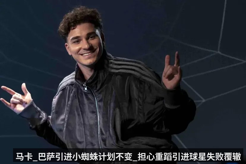 马卡_巴萨引进小蜘蛛计划不变_担心重蹈引进球星失败覆辙